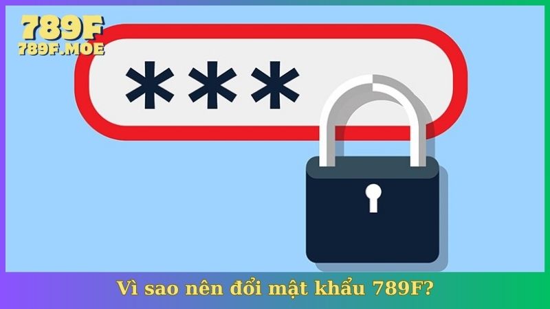 Vì sao nên đổi mật khẩu 789F?